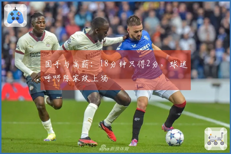 国手与高薪：18分钟只得2分，球迷呼吁陈家政上场