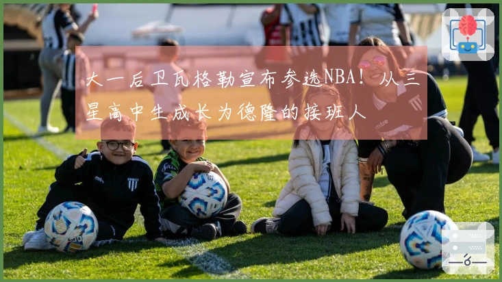 大一后卫瓦格勒宣布参选NBA！从三星高中生成长为德隆的接班人