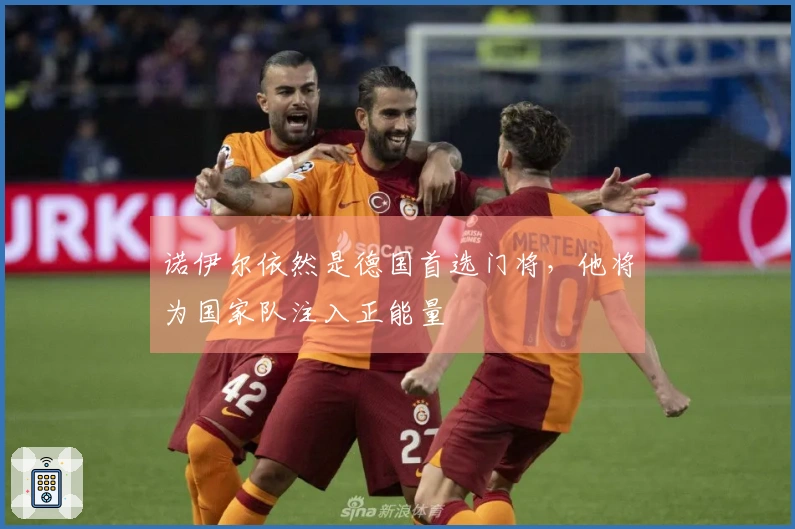 诺伊尔依然是德国首选门将，他将为国家队注入正能量