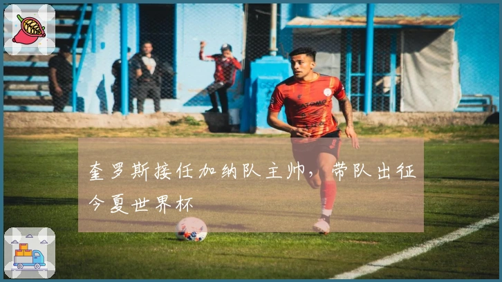 奎罗斯接任加纳队主帅，带队出征今夏世界杯